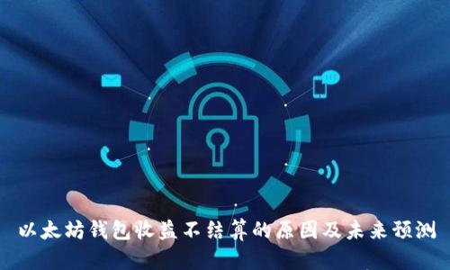 以太坊钱包收益不结算的原因及未来预测